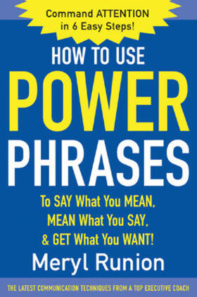 How to Use Power Phrases to Say What You Mean, Mean What You Say, & Get What You Want