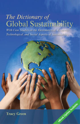 The Dictionary of Global Sustainability: With Case Studies on the Environmental, Economic, Technological, and Social Aspects of Sustainability