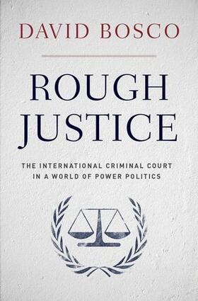 Rough Justice: The International Criminal Court in a World of Power Politics