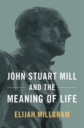 Millgram, E: John Stuart Mill and the Meaning of Life