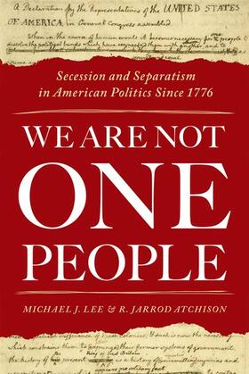 We Are Not One People: Secession and Separatism in American Politics Since 1776