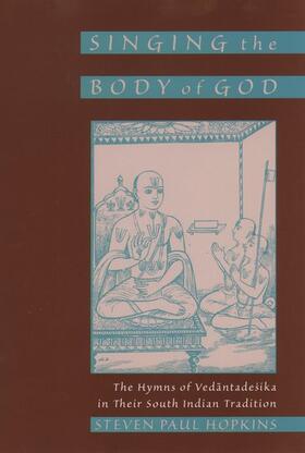 Singing the Body of God: The Hymns of Vedantadesika in Their South Indian Tradition