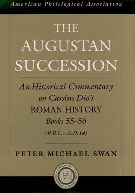 The Augustan Succession: An Historical Commentary on Cassius Dio's Roman History Books 55-56 (9 B.C.-A.D. 14)