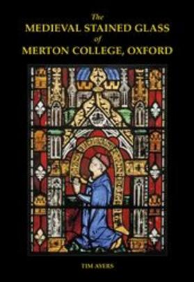 Ayers, T: Medieval Stained Glass of Merton College, Oxford S