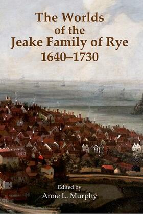 The Worlds of the Jeake Family of Rye, 1640-1736