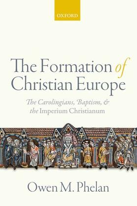 The Formation of Christian Europe: The Carolingians, Baptism, and the Imperium Christianum