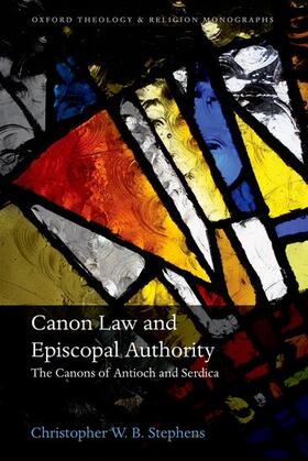 Canon Law and Episcopal Authority: The Canons of Antioch and Serdica