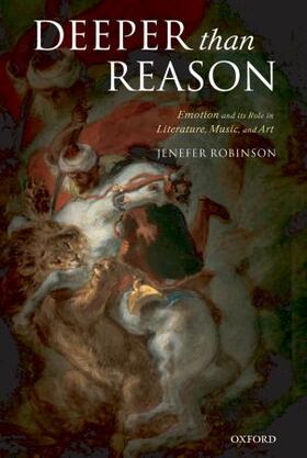 Deeper than Reason Emotion and its Role in Literature, Music, and Art (Paperback)