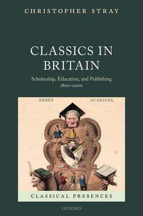 Classics in Britain: Scholarship, Education, and Publishing 1800-2000