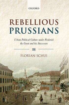 Rebellious Prussians: Urban Political Culture Under Frederick the Great and His Successors