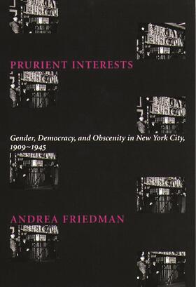 Prurient Interests: Gender, Democracy, and Obscenity in New York City, 1909-1945