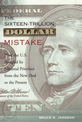 The Sixteen Trillion Dollar Mistake - How the U.S.  Bungled it&#8242;s National Priorities from the New Deal to the Present