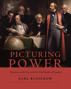 Picturing Power - The New York Chamber of Commerce, Portraiture and Its Uses