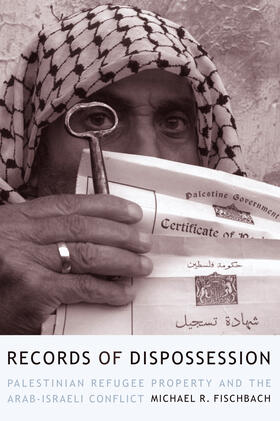 Records of Dispossession - Palestinian Refugee Property and the Arab-Israeli Conflict