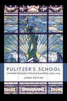 Pulitzer&#8242;s School - Columbia University&#8242;s School of Journalism, 1903-2003