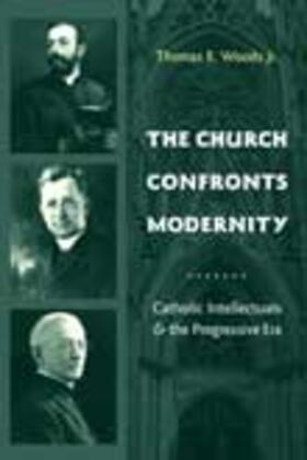 The Church Confronts Modernity - Catholic Intellectuals and the Progressive Era