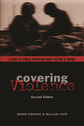 Covering Violence - A Guide to Ethical Reporting About Victims and Trauma 2e