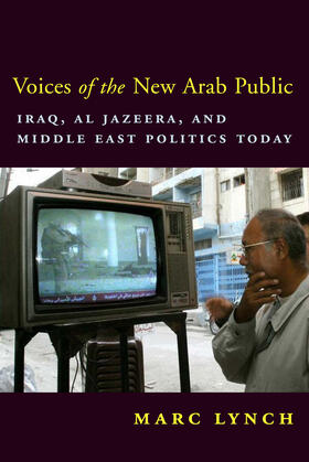 Voices of the New Arab Public - Iraq, Al Jazeera and Middle East Politics Today