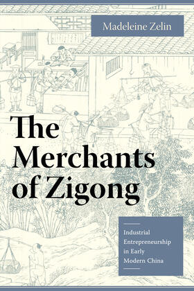 The Merchants of Zigong - Industrial Entrepreneurship in Early Modern China