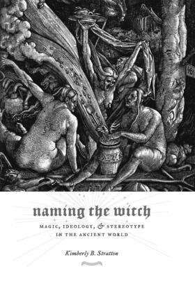 Naming the Witch - Magic, Ideology and Stereotype in the Ancient World