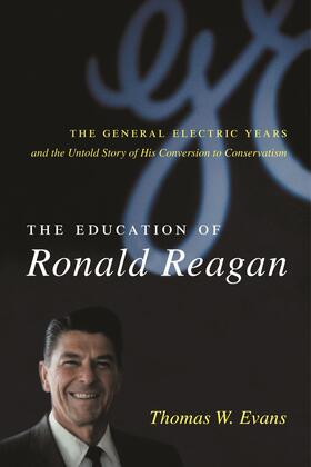 The Education of Ronald Reagan - The General Election Years and the Untold Story of his Conversion to Conservatism