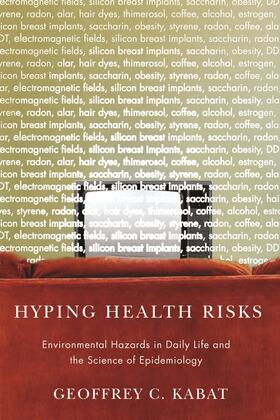 Hyping Health Risks: Environmental Hazards in Daily Life and the Science of Epidemiology