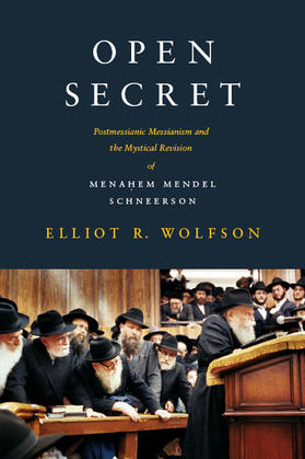 Open Secret - Postmessianic Messianism and the Mystical Revision of Menahem Mendel Schneerson