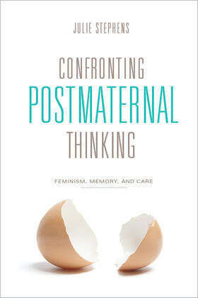 Confronting Postmaternal Thinking - Feminism, Memory and Care