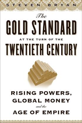 The Gold Standard at the Turn of the Twentieth Century - Rising Powers, Global Money, and the Age of Empire