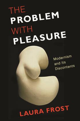 The Problem with Pleasure - Modernism and Its Discontents