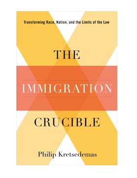 The Immigration Crucible - Transforming Race, Nation, and the Limits of the Law