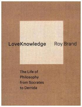LoveKnowledge - The Life of Philosophy from Socrates to Derrida