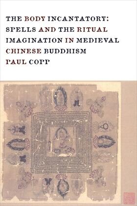 The Body Incantatory - Spells and the Ritual Imagination in Medieval Chinese Buddhism