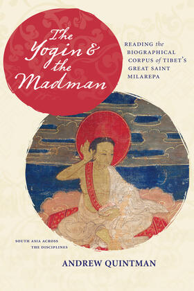 The Yogin and the Madman - Reading the Biographical Corpus of Tibet&#8242;s Great Saint Milarepa