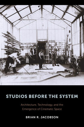 Studios Before the System - Architecture, Technology, and the Emergence of Cinematic Space