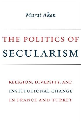 The Politics of Secularism - Religion, Diversity, and Institutional Change in France and Turkey