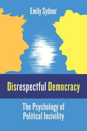Disrespectful Democracy - The Psychology of Political Incivility