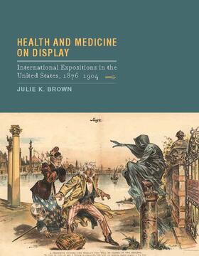 Health and Medicine on Display: International Expositions in the United States, 1876-1904