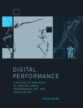 Digital Performance - A History of New Media in Theatre, Dance, Performance Art and Installation