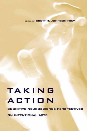 Taking Action - Cognitive Neuroscience Perspectives on Intentional Acts