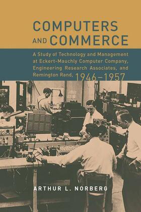 Computers and Commerce: A Study of Technology and Management at Eckert-Mauchly Computer Company, Engineering Research Associates, and Remingto