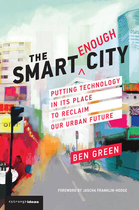 The Smart Enough City: Putting Technology in Its Place to Reclaim Our Urban Future