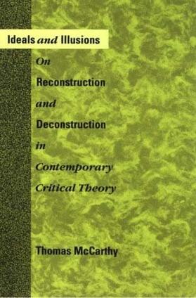 Ideals and Illusions: On Reconstruction and Deconstruction in Contemporary Critical Theory