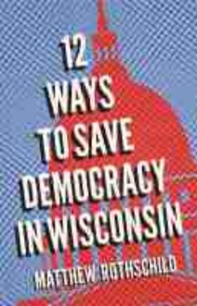 Twelve Ways to Save Democracy in Wisconsin