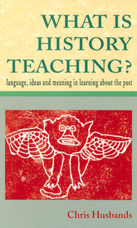 What Is History Teaching?: Language, Ideas and Meaning in Learning about the Past