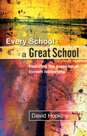 Every School a Great School: Realizing the Potential of System Leadership