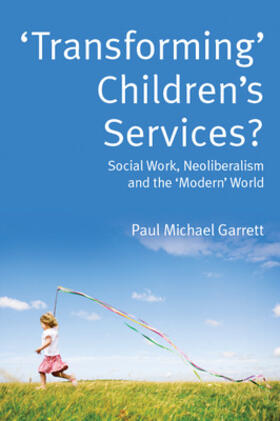 'Transforming' Children's Services: Social Work, Neoliberalism and the 'Modern' World