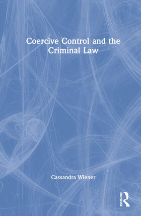 Wiener, C: Coercive Control and the Criminal Law