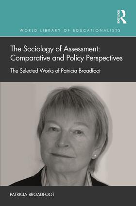 The Sociology of Assessment: Comparative and Policy Perspectives: The Selected Works of Patricia Broadfoot