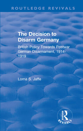 The Decision to Disarm Germany: British Policy Towards Postwar German Disarmament, 1914-1919
